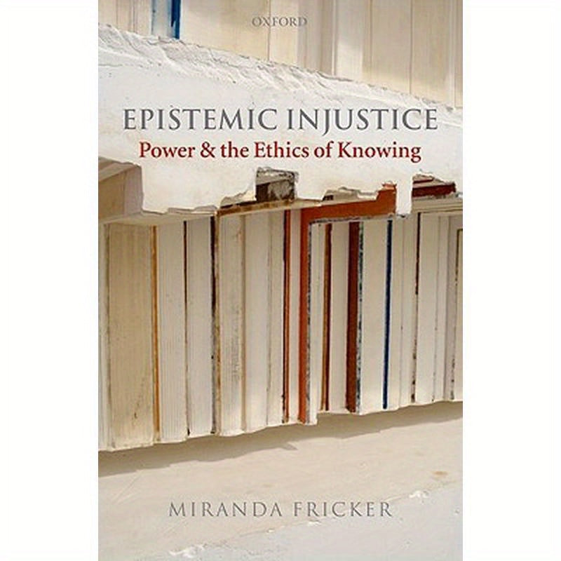Epistemic Injustice: Power and the Ethics of Knowing