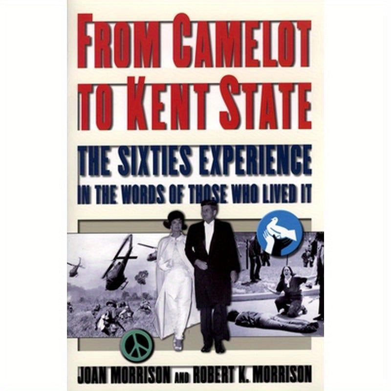 From Camelot to Kent State: The Sixties Experience in the Words of Those Who Lived It