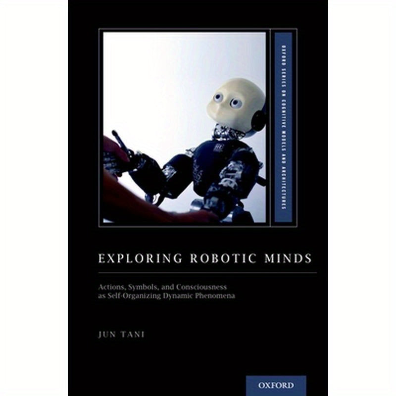 Exploring Robotic Minds: Actions, Symbols, and Consciousness as Self-Organizing Dynamic Phenomena
