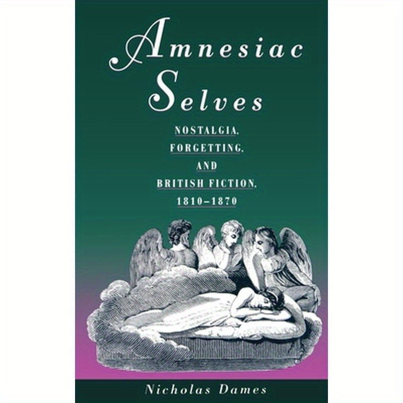 Amnesiac Selves: Nostalgia, Forgetting, and British Fiction, 1810-1870