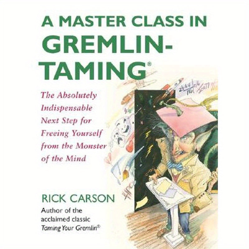 A Master Class in Gremlin-Taming: The Absolutely Indispensable Next Step for Freeing Yourself from the Monster of the Mind