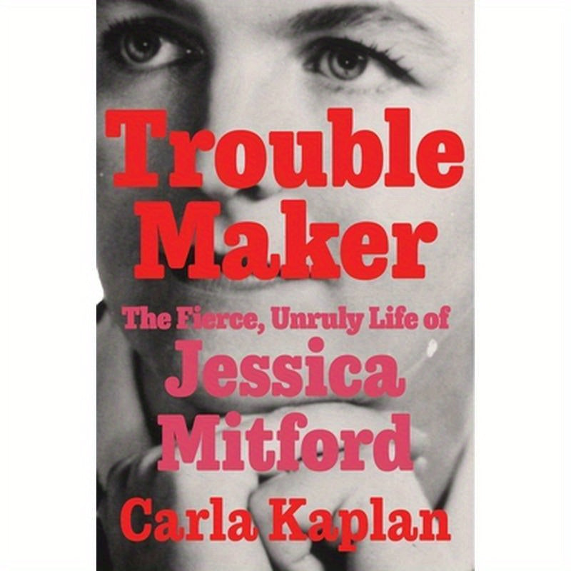 Troublemaker: The Fierce, Unruly Life of Jessica Mitford