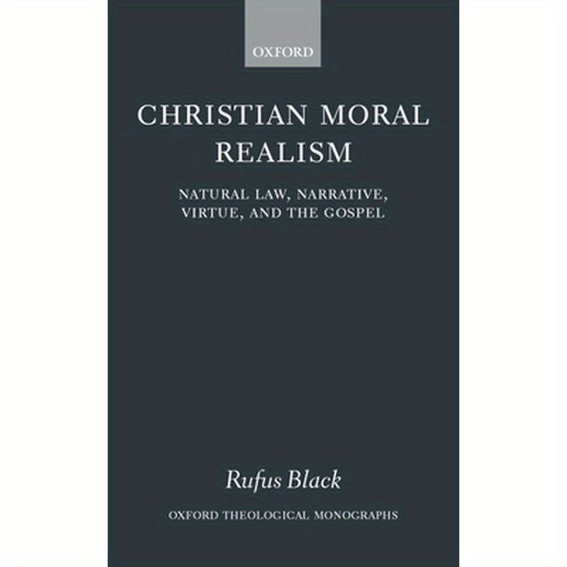 Christian Moral Realism: Natural Law, Narrative, Virtue, and the Gospel