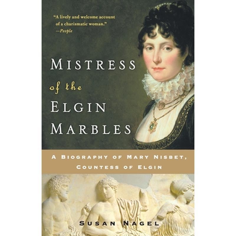 Mistress of the Elgin Marbles: A Biography of Mary Nisbet, Countess of Elgin