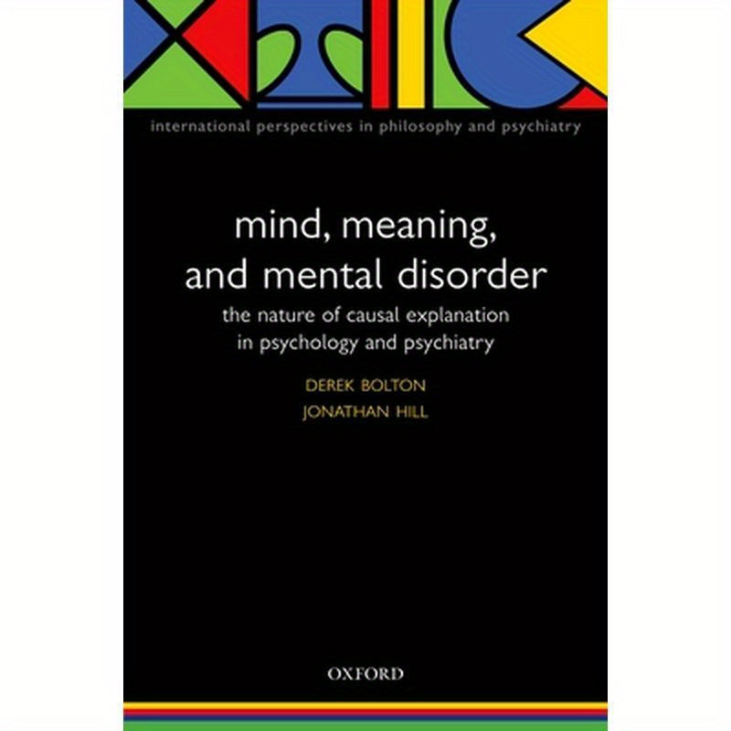 Mind, Meaning, and Mental Disorder: The Nature of Causal Explanation in Psychology and Psychiatry