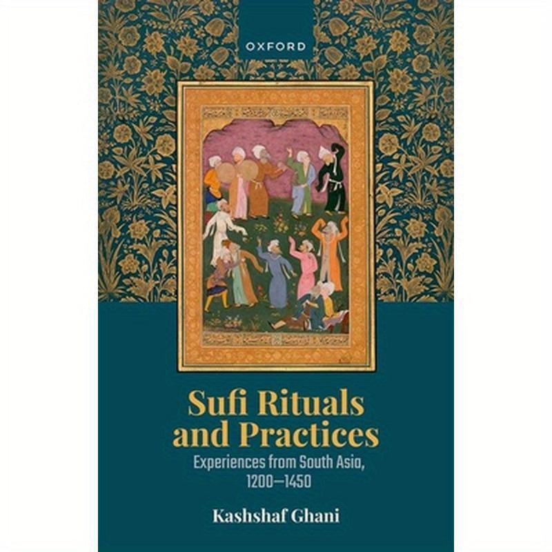 Sufi Rituals and Practices: Experiences from South Asia, 1200-1450