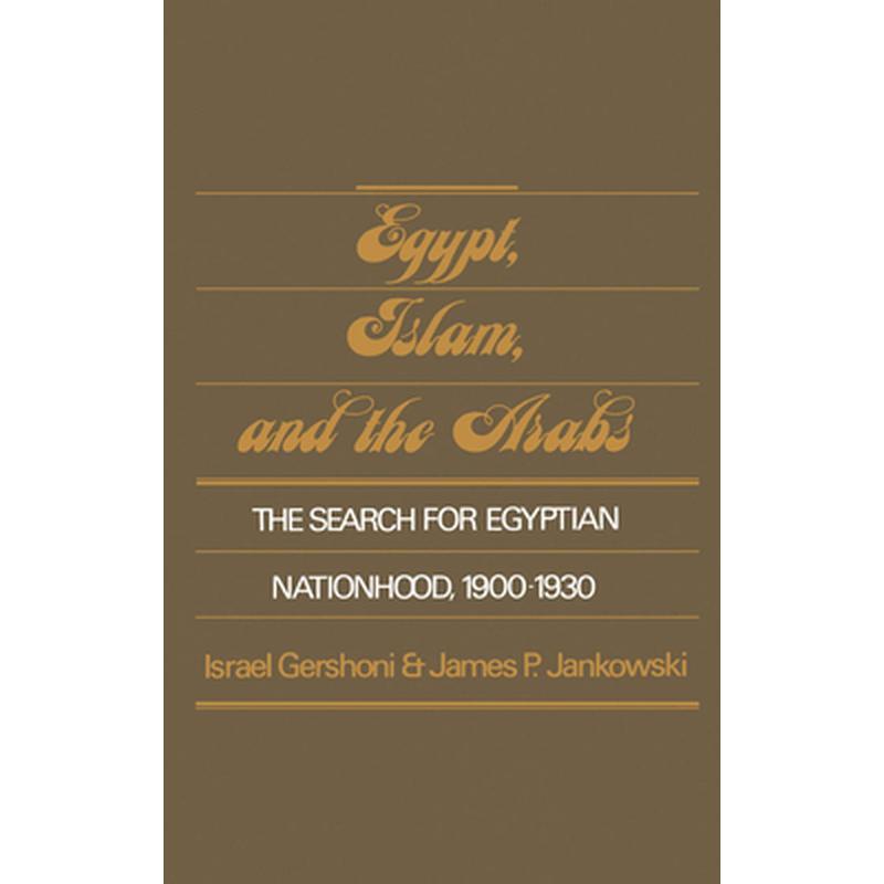 Egypt, Islam, and the Arabs: The Search for Egyptian Nationhood, 1900-1930