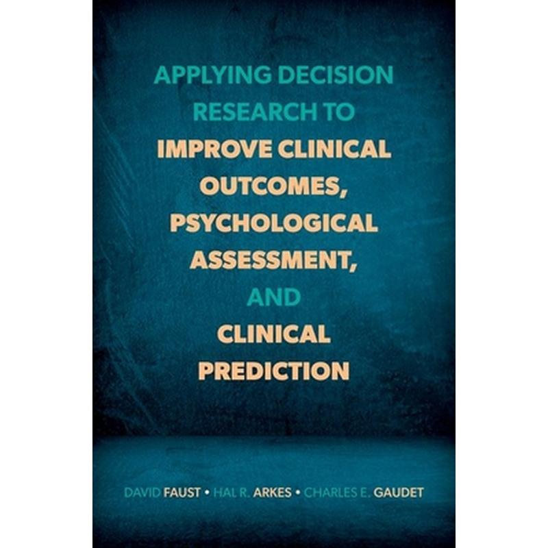 Applying Decision Research to Improve Clinical Outcomes, Psychological Assessment, and Clinical Prediction
