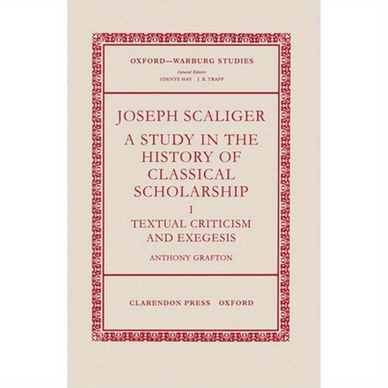 Joseph Scaliger: A Study in the History of Classical Scholarship Volume 1: Textual Criticism and Exegesis