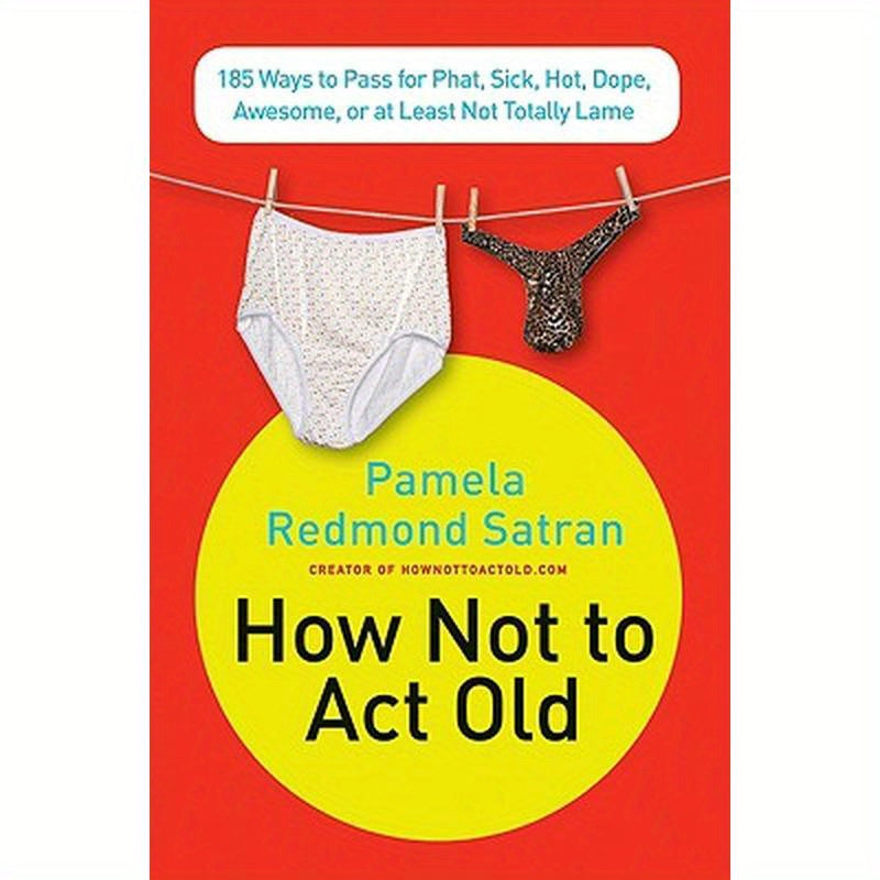How Not to ACT Old: 185 Ways to Pass for Phat, Sick, Dope, Awesome, or at Least Not Totally Lame
