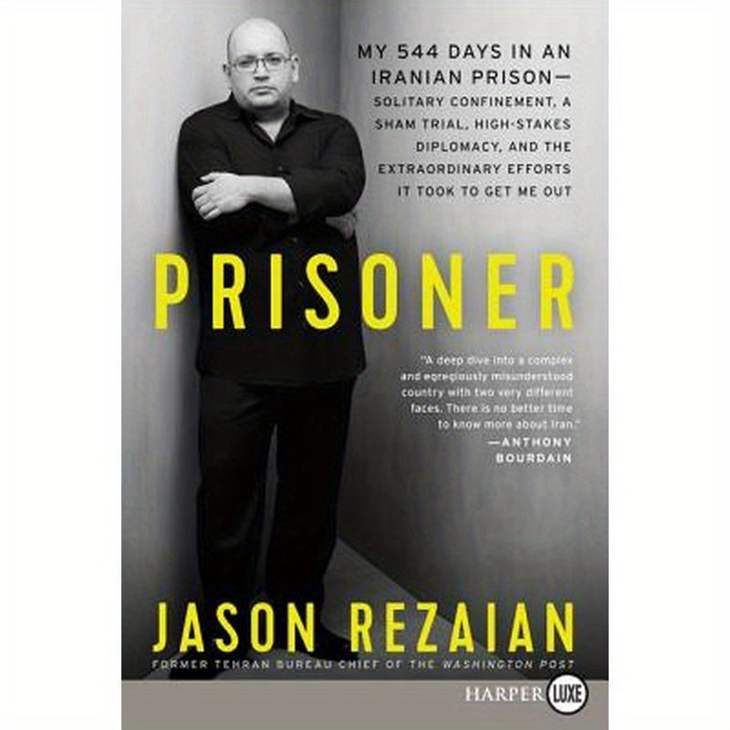 Prisoner: My 544 Days in an Iranian Prison--Solitary Confinement, a Sham Trial, High-Stakes Diplomacy, and the Extraordinary Efforts It Took to Get Me