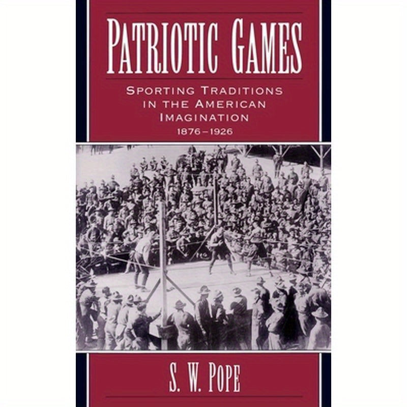 Patriotic Games: Sporting Traditions in the American Imagination, 1876-1926