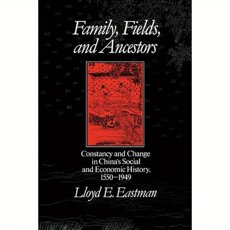 Family, Fields, and Ancestors: Constancy and Change in China's Social and Economic History, 1550-1949