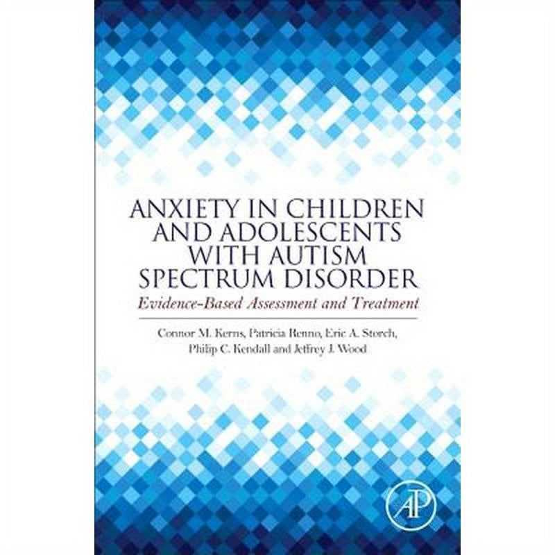 Anxiety in Children and Adolescents with Autism Spectrum Disorder: Evidence-Based Assessment and Treatment