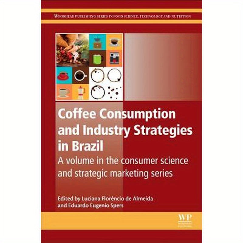 Coffee Consumption and Industry Strategies in Brazil: A Volume in the Consumer Science and Strategic Marketing Series