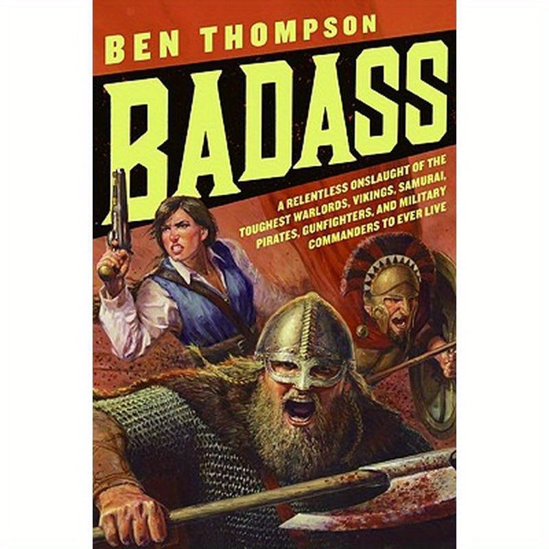 Badass: A Relentless Onslaught of the Toughest Warlords, Vikings, Samurai, Pirates, Gunfighters, and Military Commanders to Ever Live