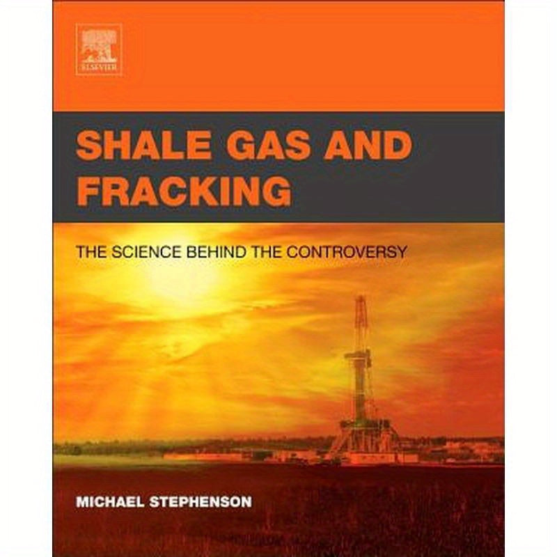 Shale Gas and Fracking: The Science Behind the Controversy