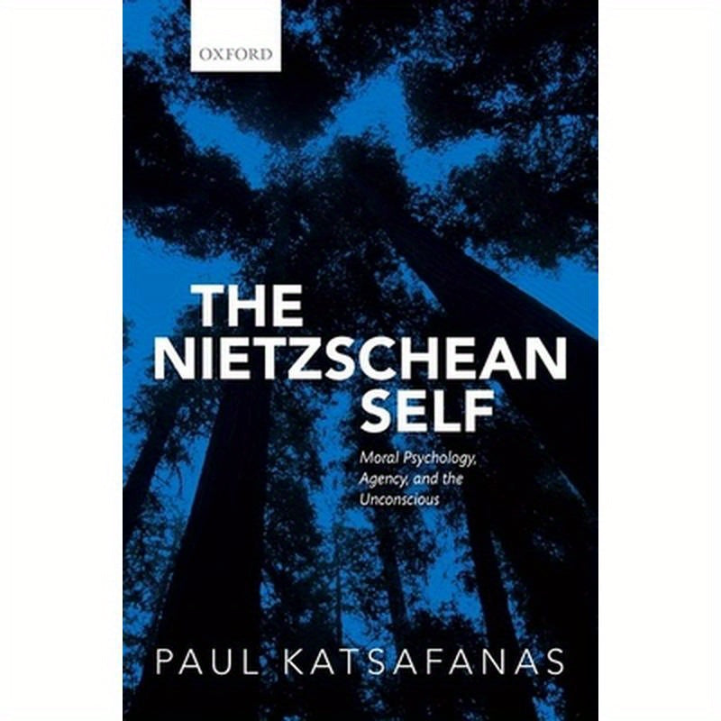 Nietzschean Self: Moral Psychology, Agency, and the Unconscious