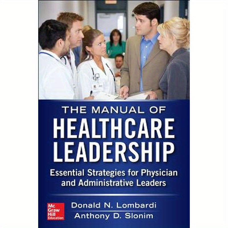 Manual of Healthcare Leadership: Essential Strategies for Physician and Administrative Leaders