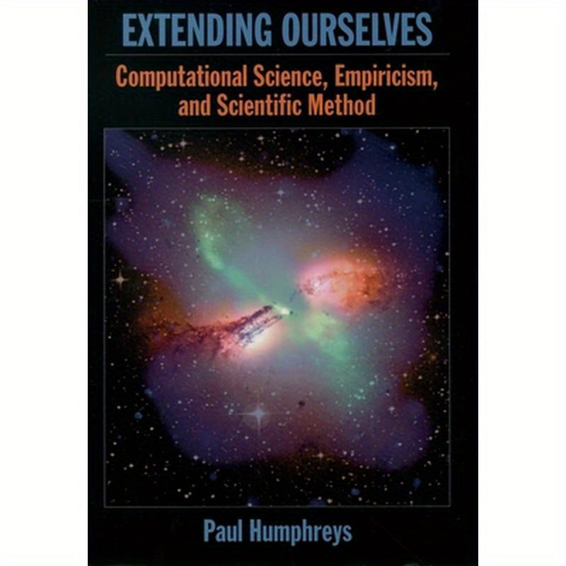 Extending Ourselves: Computational Science, Empiricism, and Scientific Method