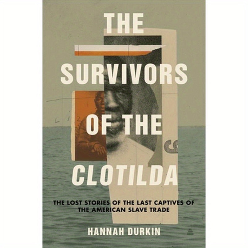 The Survivors of the Clotilda: The Lost Stories of the Last Captives of the American Slave Trade