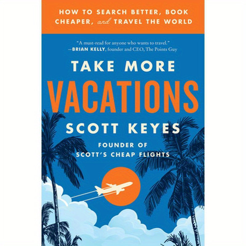 Take More Vacations: How to Search Better, Book Cheaper, and Travel the World