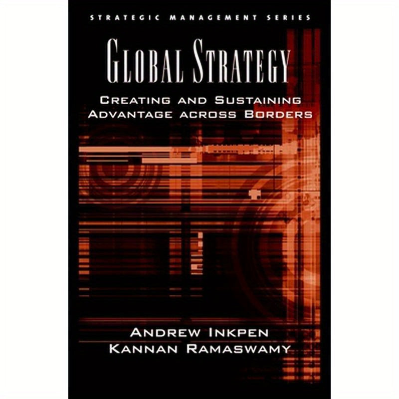 Global Strategy: Creating and Sustaining Advantage Across Borders