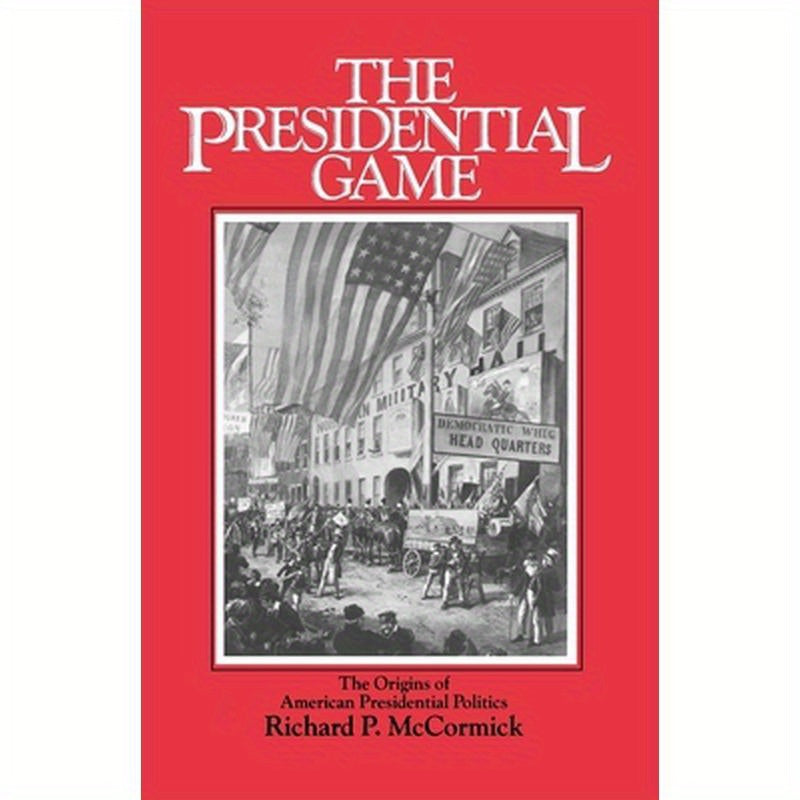 The Presidential Game: The Origins of American Presidential Politics