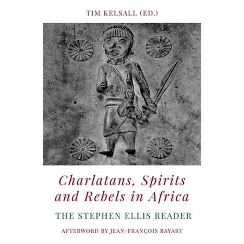 Charlatans, Spirits and Rebels in Africa: The Stephen Ellis Reader