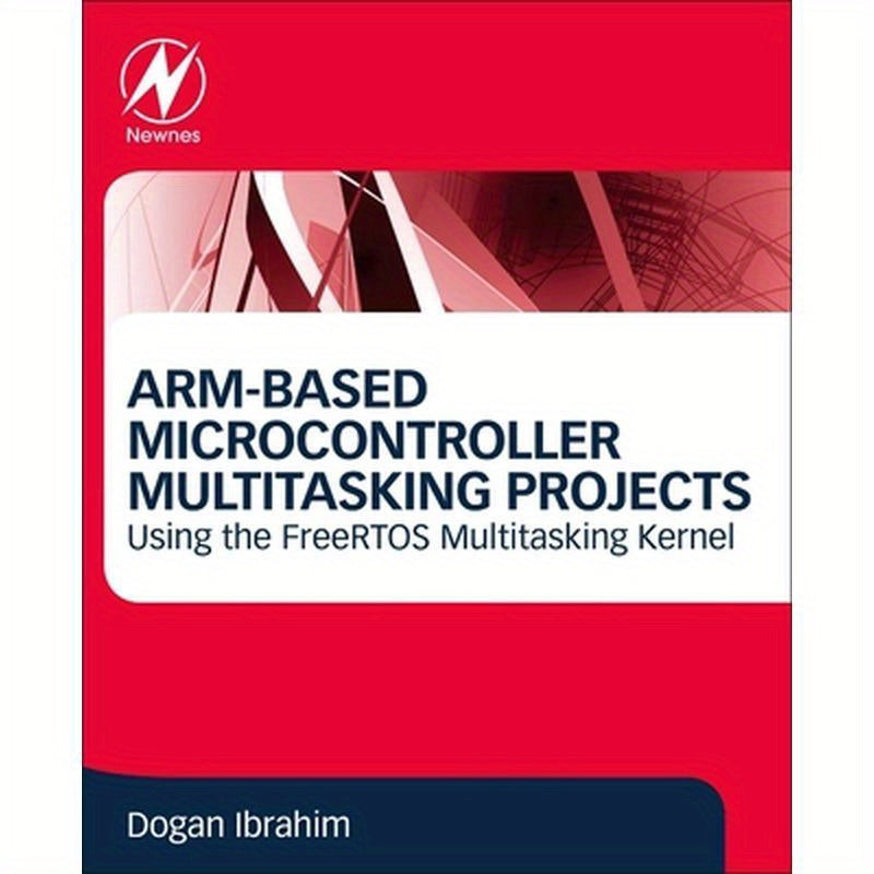 Arm-Based Microcontroller Multitasking Projects: Using the Freertos Multitasking Kernel
