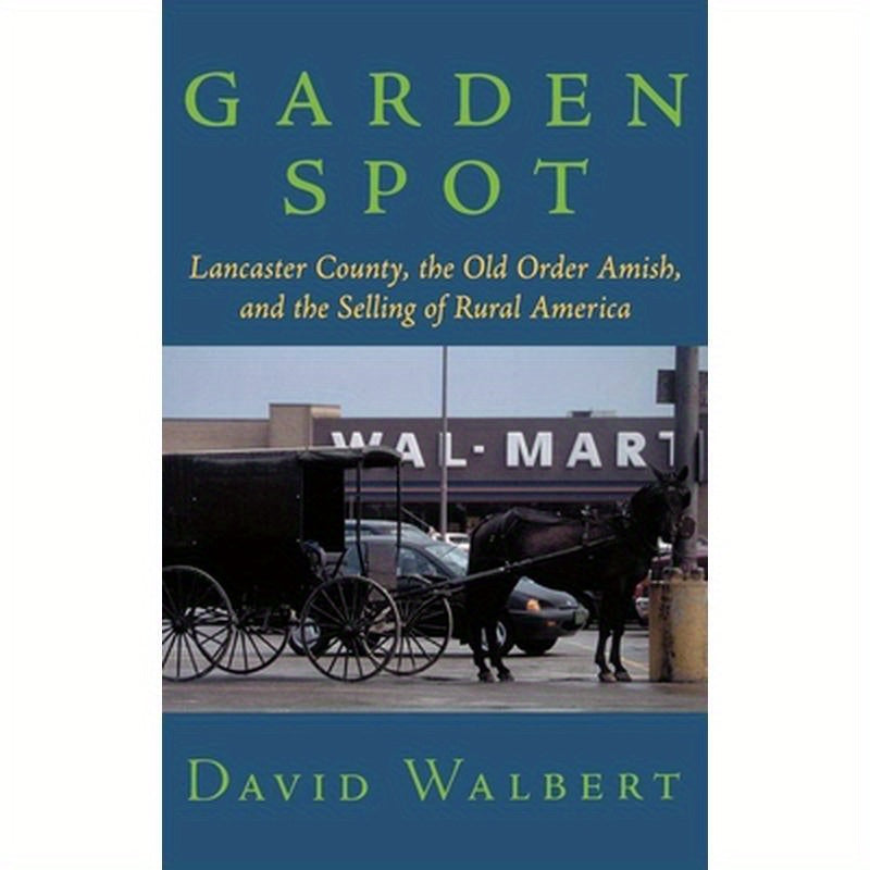 Garden Spot: Lancaster County, the Old Order Amish, and the Selling of Rural America