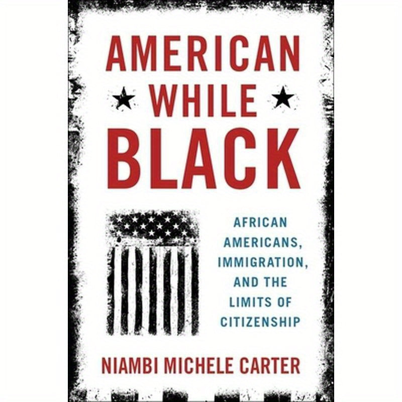 American While Black: African Americans, Immigration, and the Limits of Citizenship