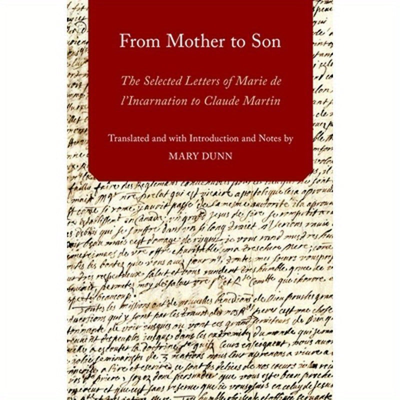 From Mother to Son: The Selected Letters of Marie de L'Incarnation to Claude Martin