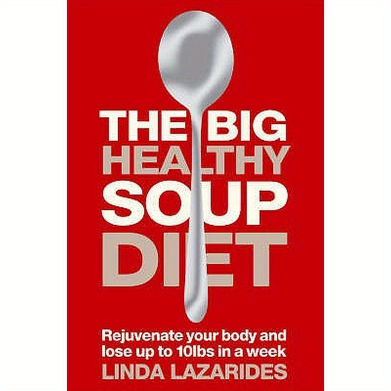 The Big Healthy Soup Diet: Nourish Your Body and Lose Up to 10lbs in a Week