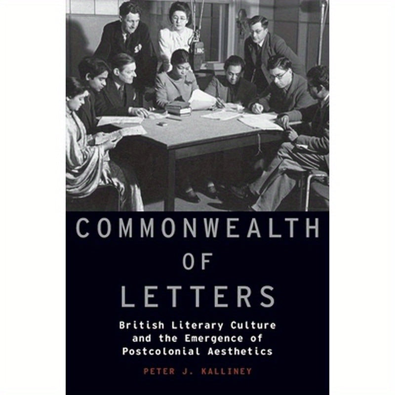Commonwealth of Letters: British Literary Culture and the Emergence of Postcolonial Aesthetics