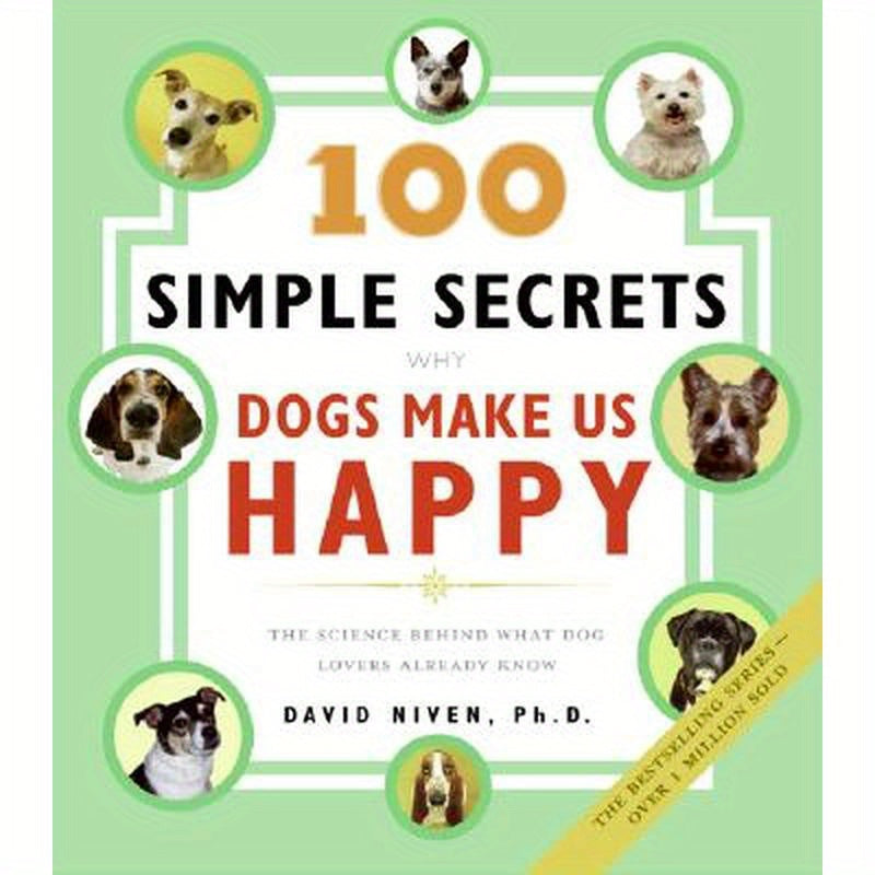 100 Simple Secrets Why Dogs Make Us Happy: The Science Behind What Dog Lovers Already Know