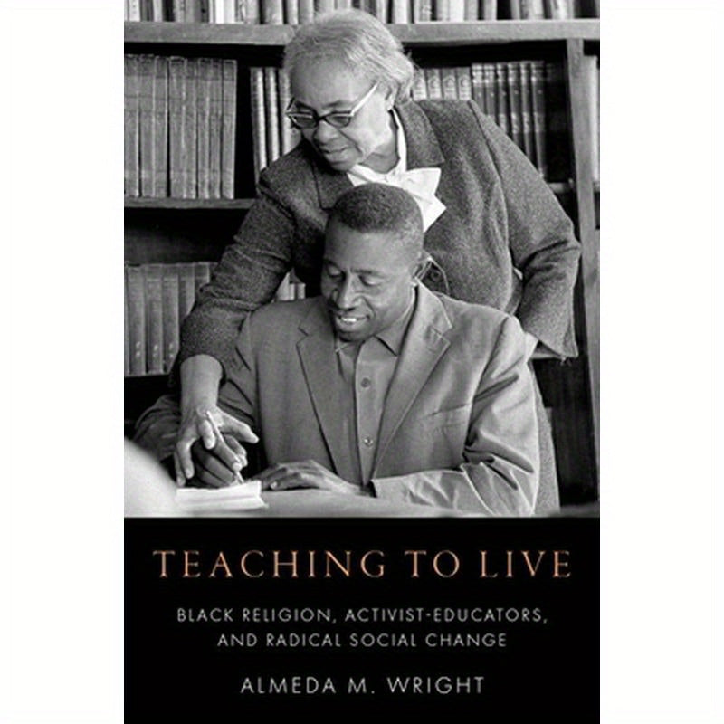 Teaching to Live: Black Religion, Activist-Educators, and Radical Social Change