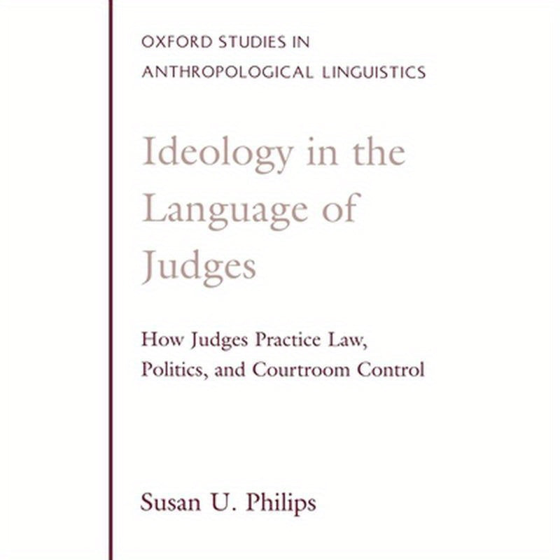 Ideology in the Language of Judges: How Judges Practice Law, Politics, and Courtroom Control