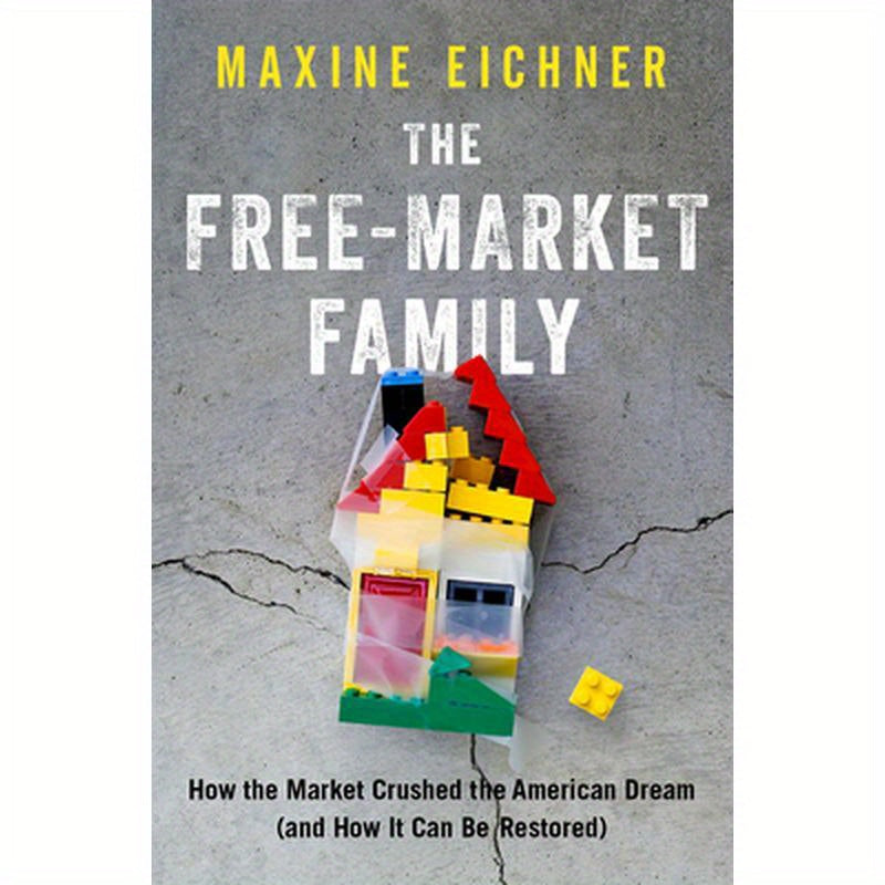 Free-Market Family: How the Market Crushed the American Dream (and How It Can Be Restored)