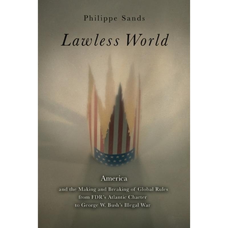 Lawless World: The Whistle-Blowing Account of How Bush and Blair Are Taking the Law Into Theirown Hands