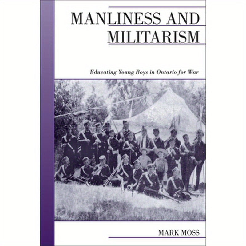 Manliness and Militarism: Educating Young Boys in Ontario for War