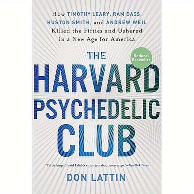 The Harvard Psychedelic Club: How Timothy Leary, RAM Dass, Huston Smith, and Andrew Weil Killed the Fifties and Ushered in a New Age for America