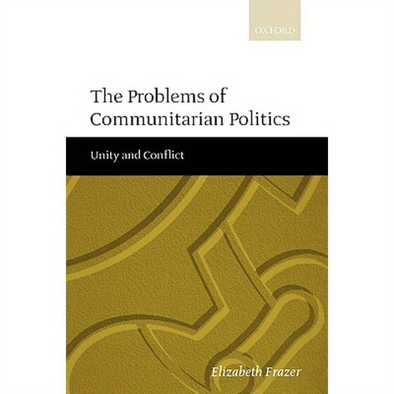 The Problems of Communitarian Politics: Unity and Conflict