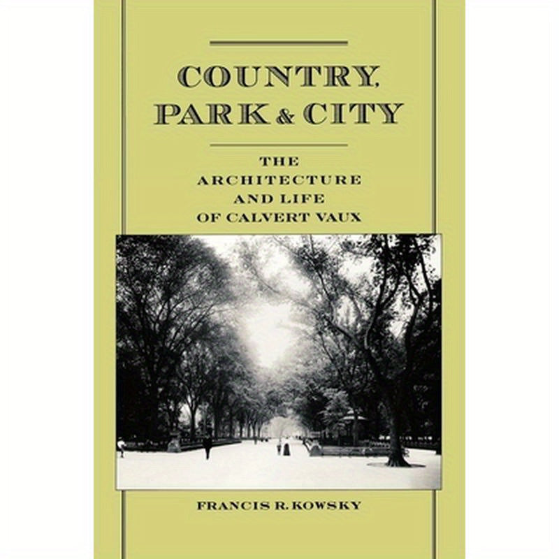 Country, Park & City: The Architecture and Life of Calvert Vaux