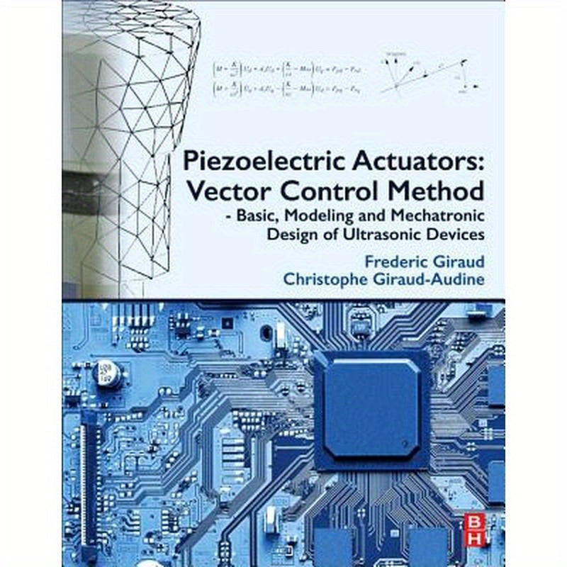 Piezoelectric Actuators: Vector Control Method: Basic, Modeling and Mechatronic Design of Ultrasonic Devices