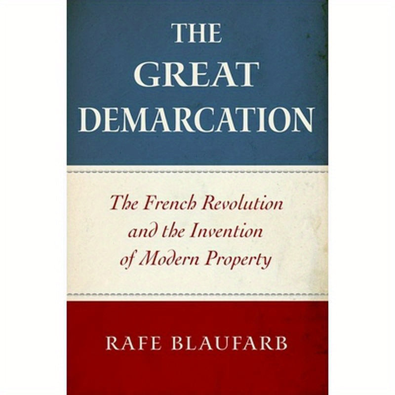 The Great Demarcation: The French Revolution and the Invention of Modern Property