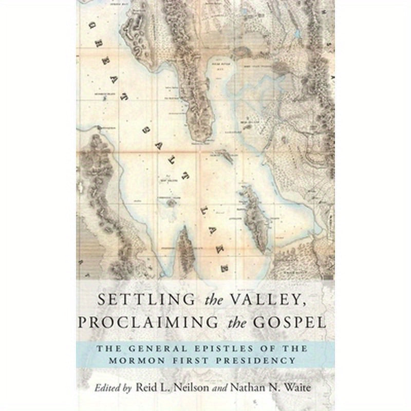 Settling the Valley, Proclaiming the Gospel: The General Epistles of the Mormon First Presidency