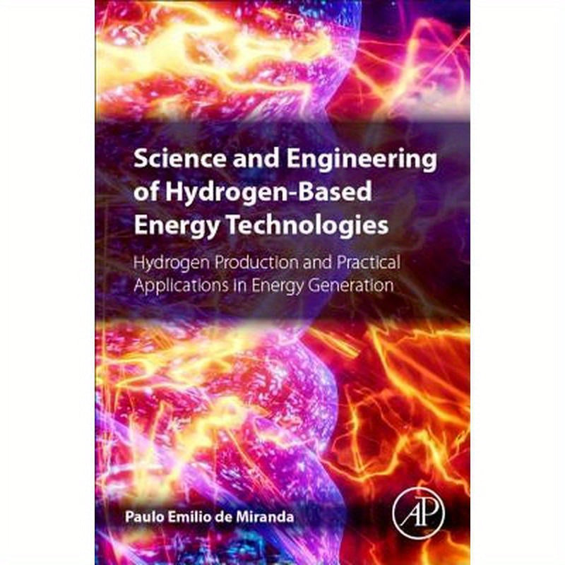 Science and Engineering of Hydrogen-Based Energy Technologies: Hydrogen Production and Practical Applications in Energy Generation