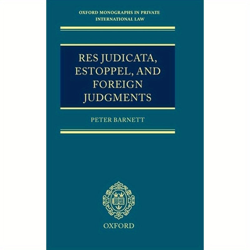 Res Judicata, Estoppel and Foreign Judgments: The Preclusive Effects of Foreign Judgments in Private International Law