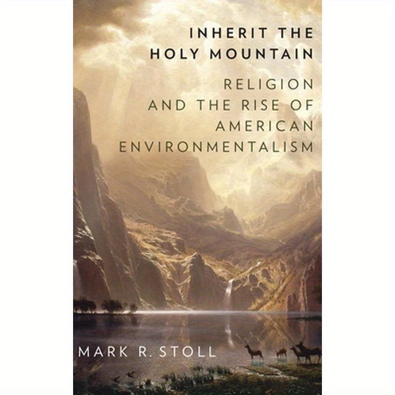 Inherit the Holy Mountain: Religion and the Rise of American Environmentalism